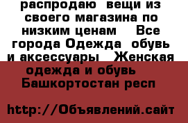 распродаю  вещи из своего магазина по низким ценам  - Все города Одежда, обувь и аксессуары » Женская одежда и обувь   . Башкортостан респ.